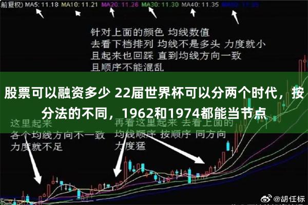 股票可以融资多少 22届世界杯可以分两个时代，按分法的不同，1962和1974都能当节点