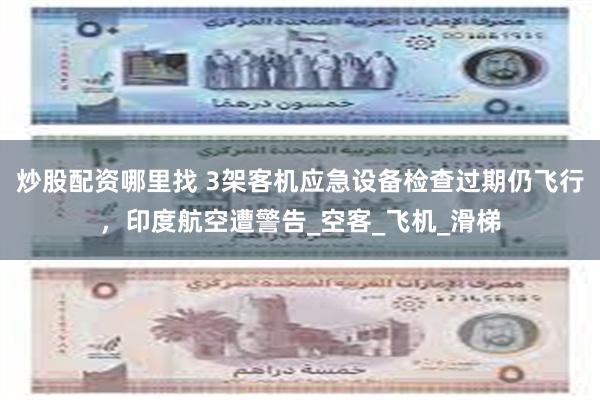 炒股配资哪里找 3架客机应急设备检查过期仍飞行，印度航空遭警告_空客_飞机_滑梯