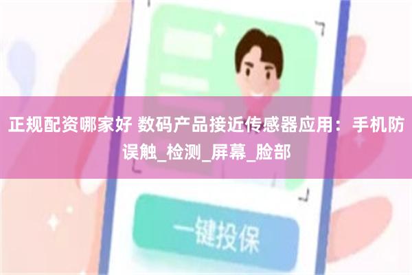 正规配资哪家好 数码产品接近传感器应用：手机防误触_检测_屏幕_脸部