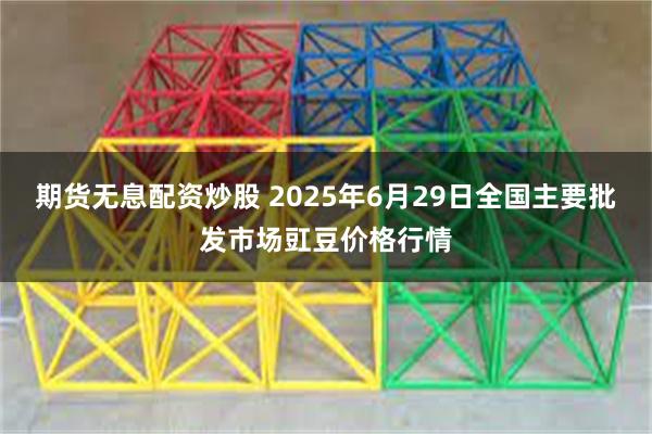 期货无息配资炒股 2025年6月29日全国主要批发市场豇豆价格行情